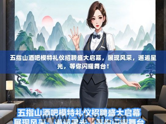 五指山酒吧模特礼仪招聘盛大启幕，展现风采，邂逅星光，等你闪耀舞台！